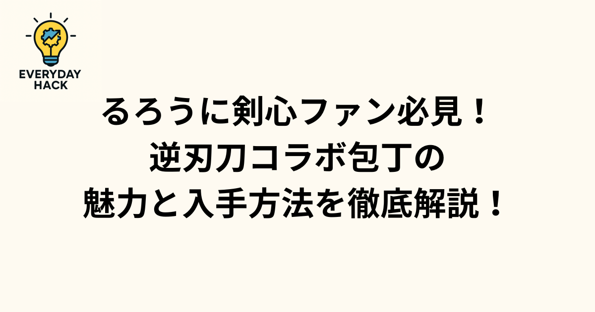 るろうに剣心ファン必見！逆刃刀コラボ包丁の魅力と入手方法を徹底解説！