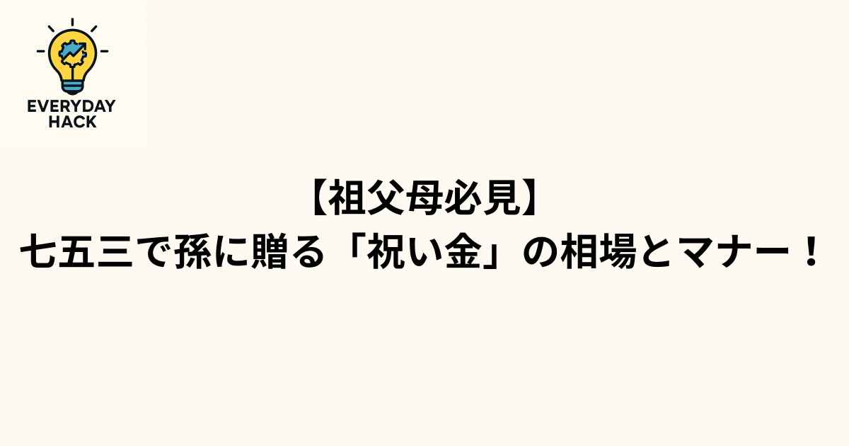【祖父母必見】七五三で孫に贈る「祝い金」の相場とマナー！